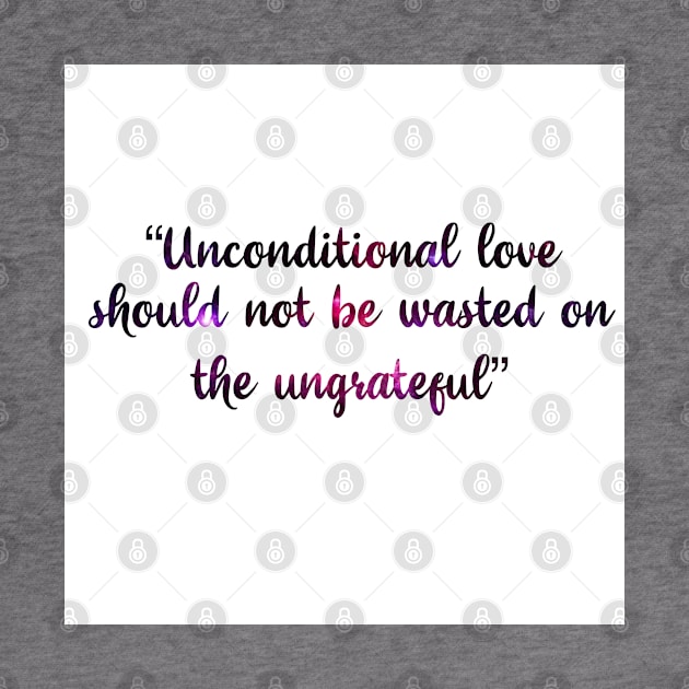 unconditional love should not be wasted on the ungrateful by SturgesC